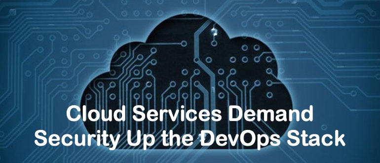 Cloud Services Demand Security Up the DevOps Stack