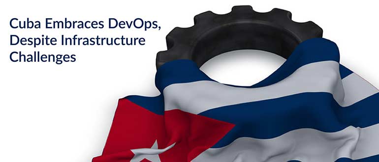Cuba Embraces DevOps, Despite Infrastructure Challenges