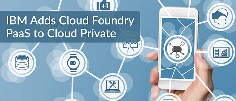 IBM Adds Cloud Foundry PaaS to Cloud Private