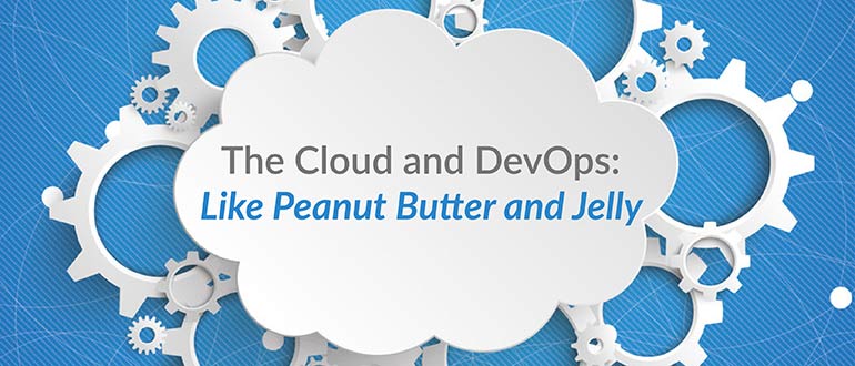 The Cloud and DevOps: Like Peanut Butter and Jelly