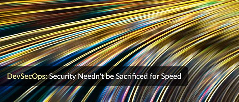 DevSecOps: Security Needn't be Sacrificed for Speed