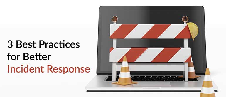 3 Best Practices for Better Incident Response
