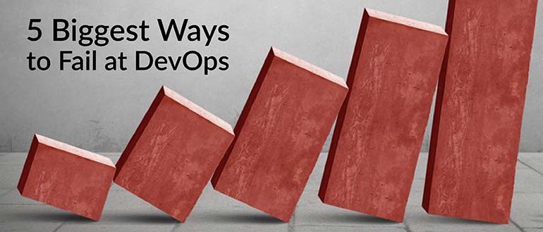 5 Biggest Ways to Fail at DevOps