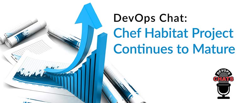 DevOps Chat: Chef Habitat Project Continues to Mature