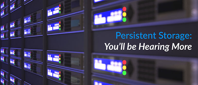 Persistent Storage: You’ll be Hearing More