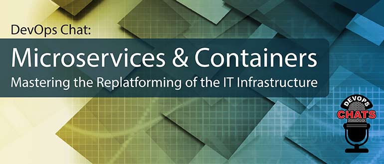 DevOps Chat: Microservices & Containers - Mastering the Replatforming of the IT Infrastructure