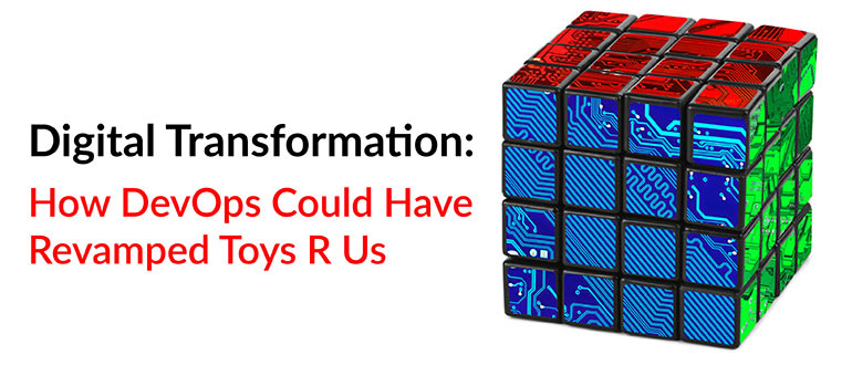 Digital Transformation: How DevOps Could Have Revamped Toys R Us