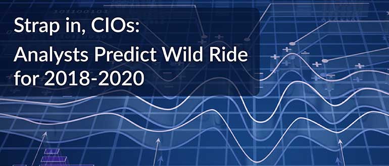 Strap in, CIOs: Analysts Predict Wild Ride for 2018-2020