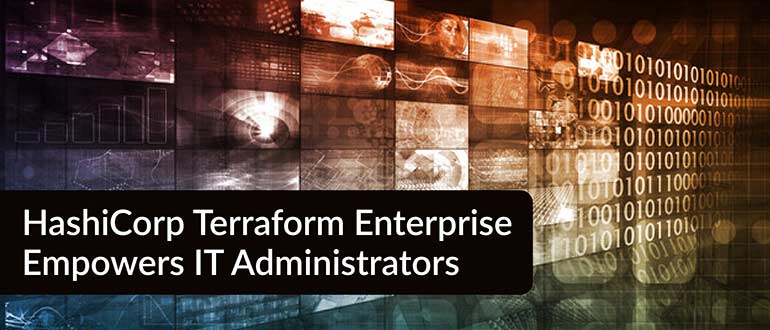 HashiCorp Terraform Enterprise Empowers IT Administrators