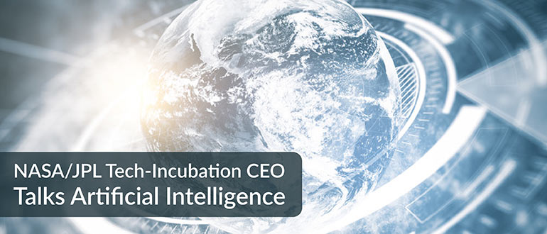 NASA/JPL Tech-Incubation CEO Talks Artificial Intelligence