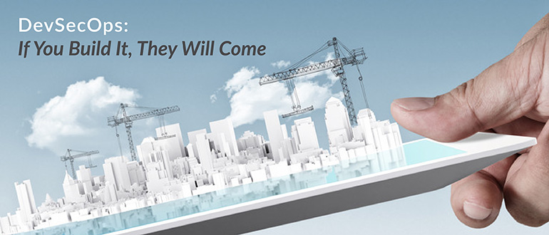 DevSecOps: If You Build It, They Will Come