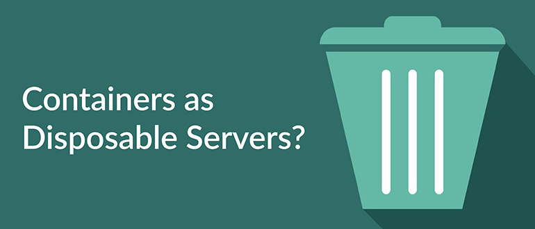 Containers as Disposable Servers