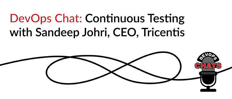 DevOps Chat: Continuous Testing with Sandeep Johri, CEO, Tricentis