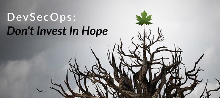 DevSecOps Don't Invest In Hope