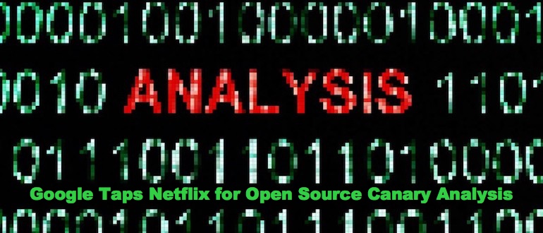 Google Taps Netflix for Open Source Canary Analysis