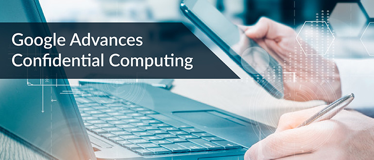Google Advances Confidential Computing