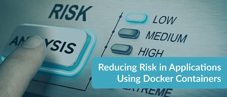 Reducing Risk in Applications Using Docker Containers