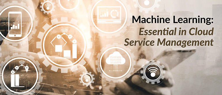 Machine Learning: Essential in Cloud Service Management