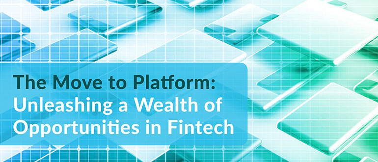 The Move to Platform: Unleashing a Wealth of Opportunities in Fintech