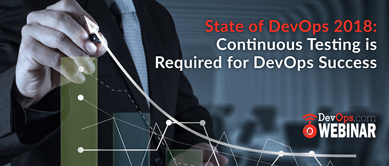 State of DevOps 2018: Continuous Testing is Required for DevOps Success