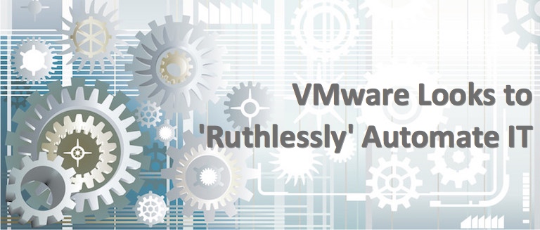 VMware Looks to 'Ruthlessly' Automate IT