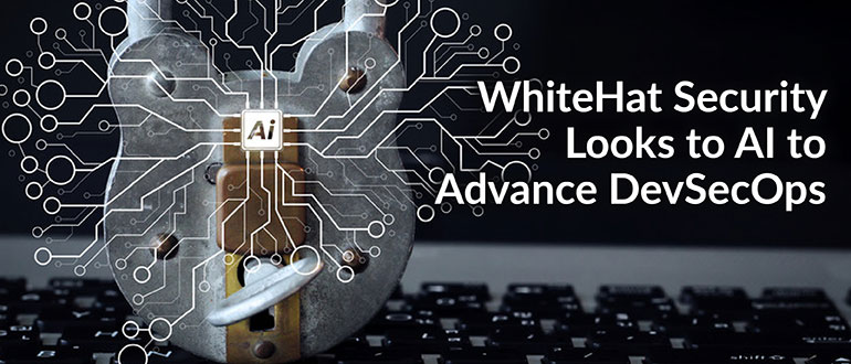 WhiteHat Security Looks to AI to Advance DevSecOps