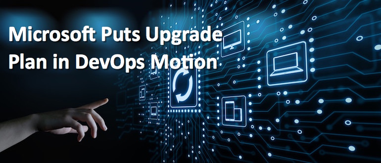 Microsoft Puts Upgrade Plan in DevOps Motion