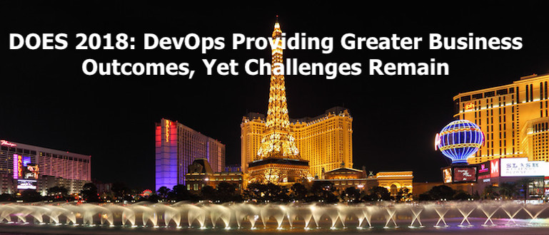 DOES 2018: DevOps Providing Greater Business Outcomes, Yet Challenges Remain