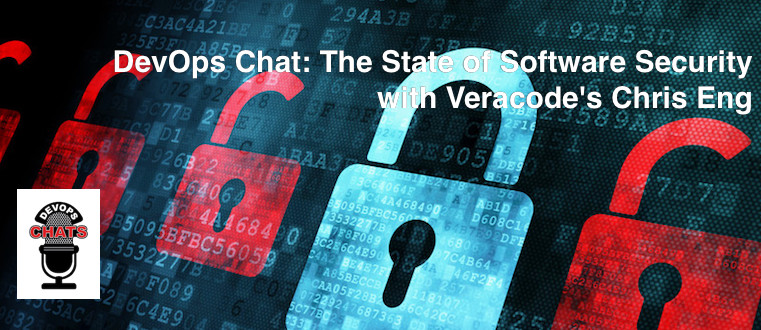 DevOps Chat: The State of Software Security with Veracode’s Chris Eng