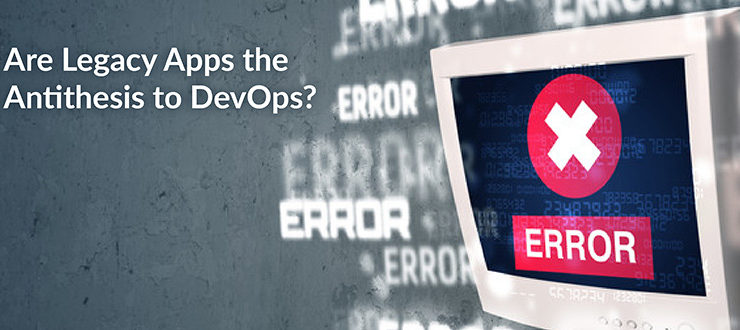 Legacy Apps the Antithesis to DevOps