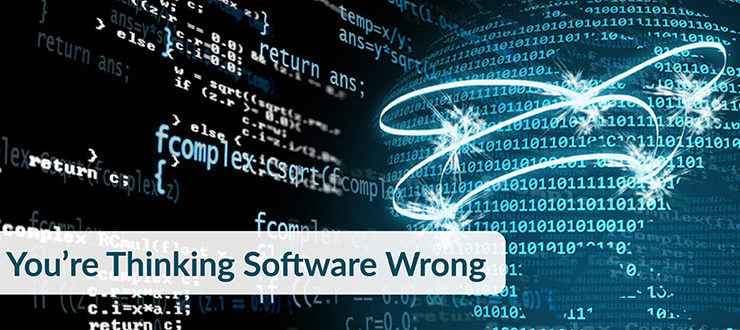 You’re Thinking Software Wrong