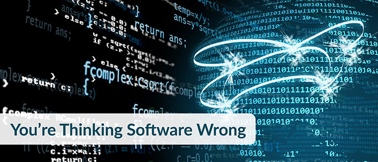 You’re Thinking Software Wrong