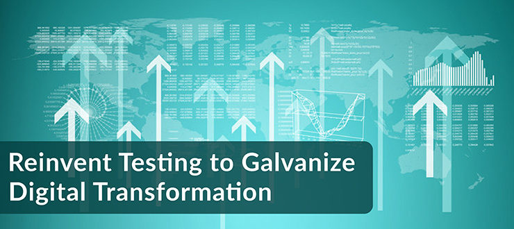 Reinvent Testing to Galvanize Digital Transformation