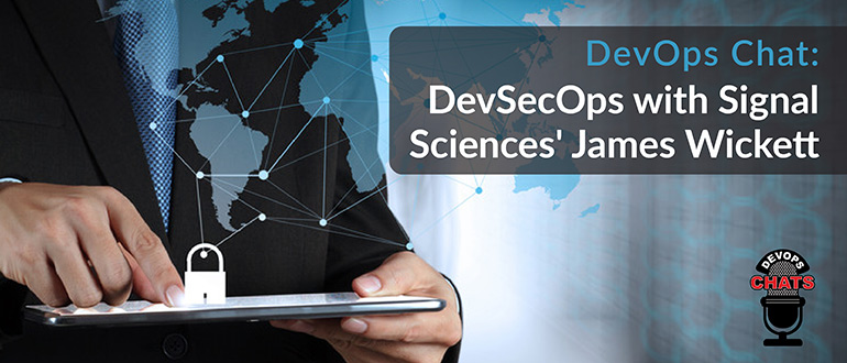 DevOps Chat: DevSecOps with Signal Sciences’ James Wickett