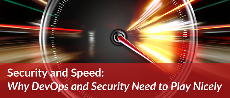 Security and Speed: Why DevOps and Security Need to Play Nicely