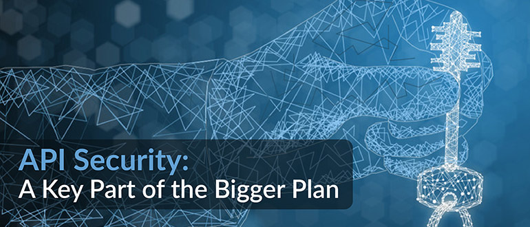 API Security: A Key Part of the Bigger Plan