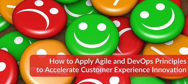 Agile and DevOps Principles to Accelerate Customer Experience