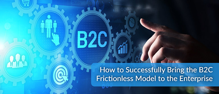 B2C Frictionless Model to the Enterprise