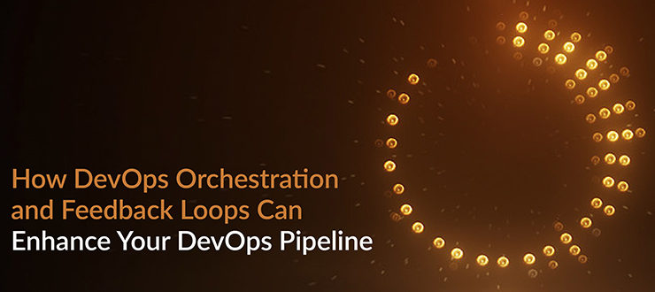 Orchestration and Feedback Loops Enhance DevOps Pipeline