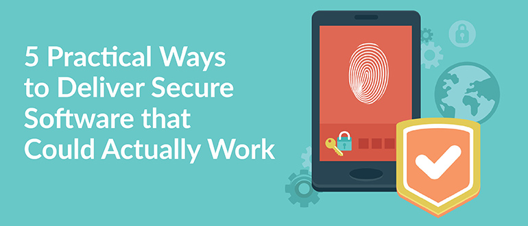 5 Practical Ways to Deliver Secure Software