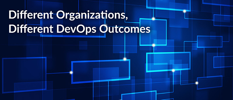 Different Organizations, Different DevOps Outcomes