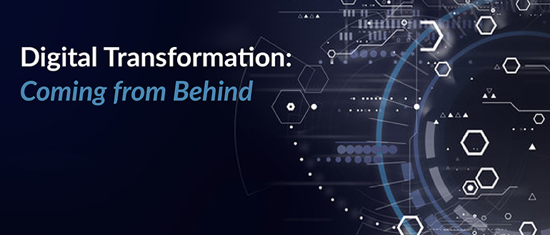 Digital Transformation: Coming from Behind
