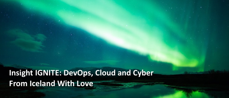 Insight IGNITE: DevOps, Cloud and Cyber From Iceland With Love