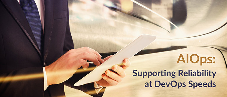 AIOps: Supporting Reliability at DevOps Speeds