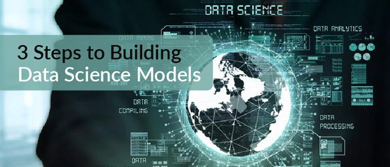 3 Steps to Building Data Science Models