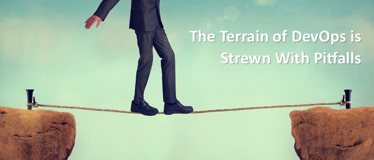 The Terrain of DevOps is Strewn with Pitfalls