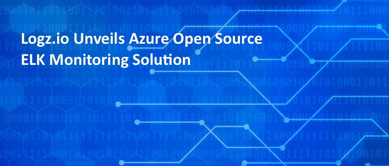 Logz.io Unveils Azure Open Source ELK Monitoring Solution