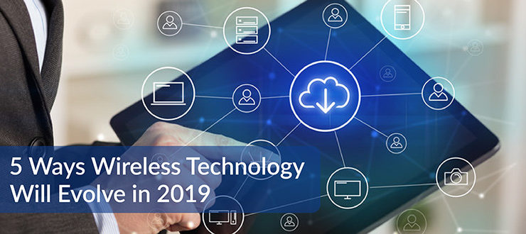 Wireless Technology Will Evolve in 2019