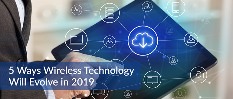 Wireless Technology Will Evolve in 2019