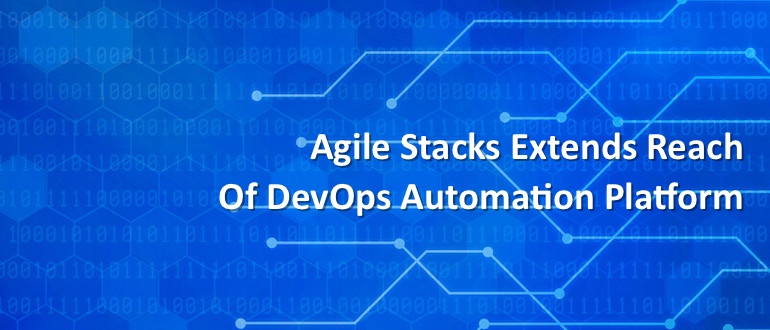 Agile Stacks Extends Reach of DevOps Automation Platform
